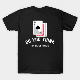 Do You Think I'm Bluffing - Poker Design T-Shirt